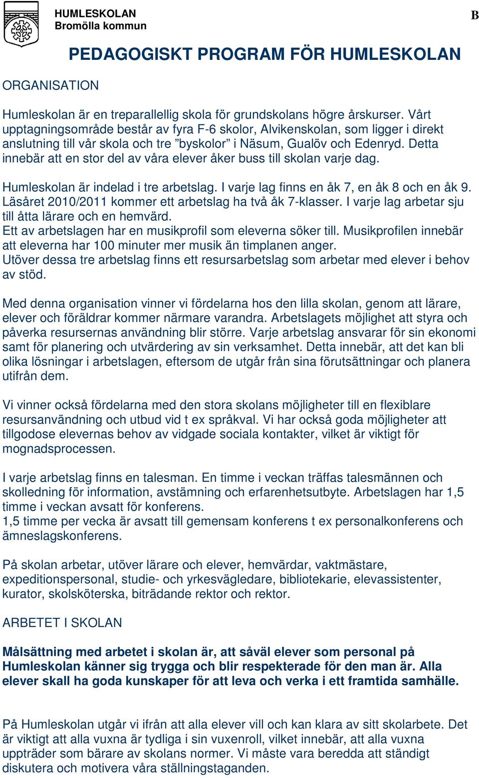 Detta innebär att en stor del av våra elever åker buss till skolan varje dag. Humleskolan är indelad i tre arbetslag. I varje lag finns en åk 7, en åk 8 och en åk 9.