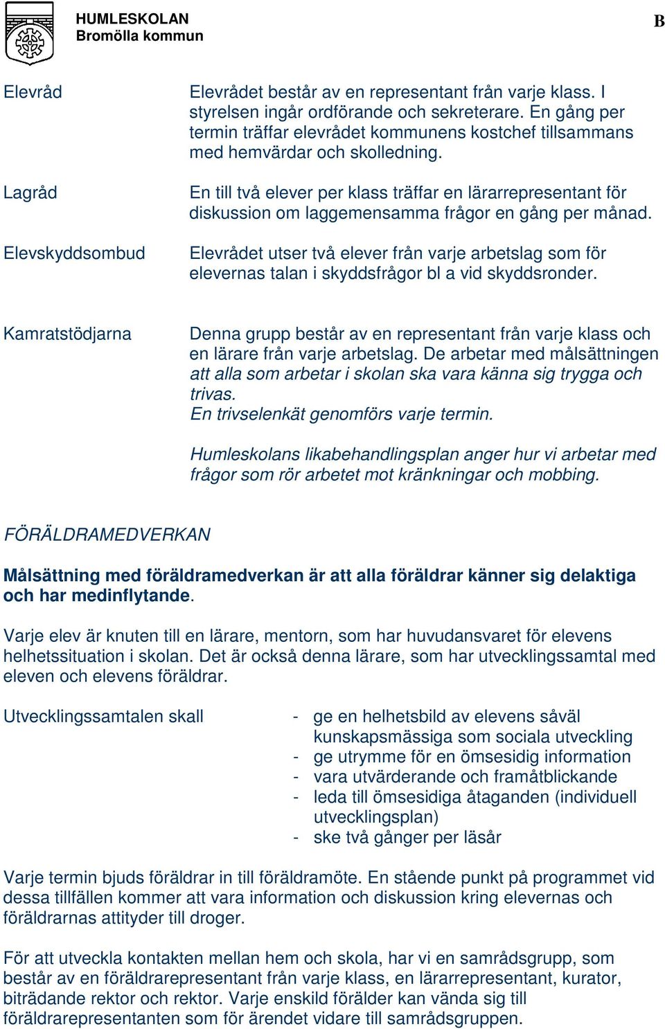 En till två elever per klass träffar en lärarrepresentant för diskussion om laggemensamma frågor en gång per månad.