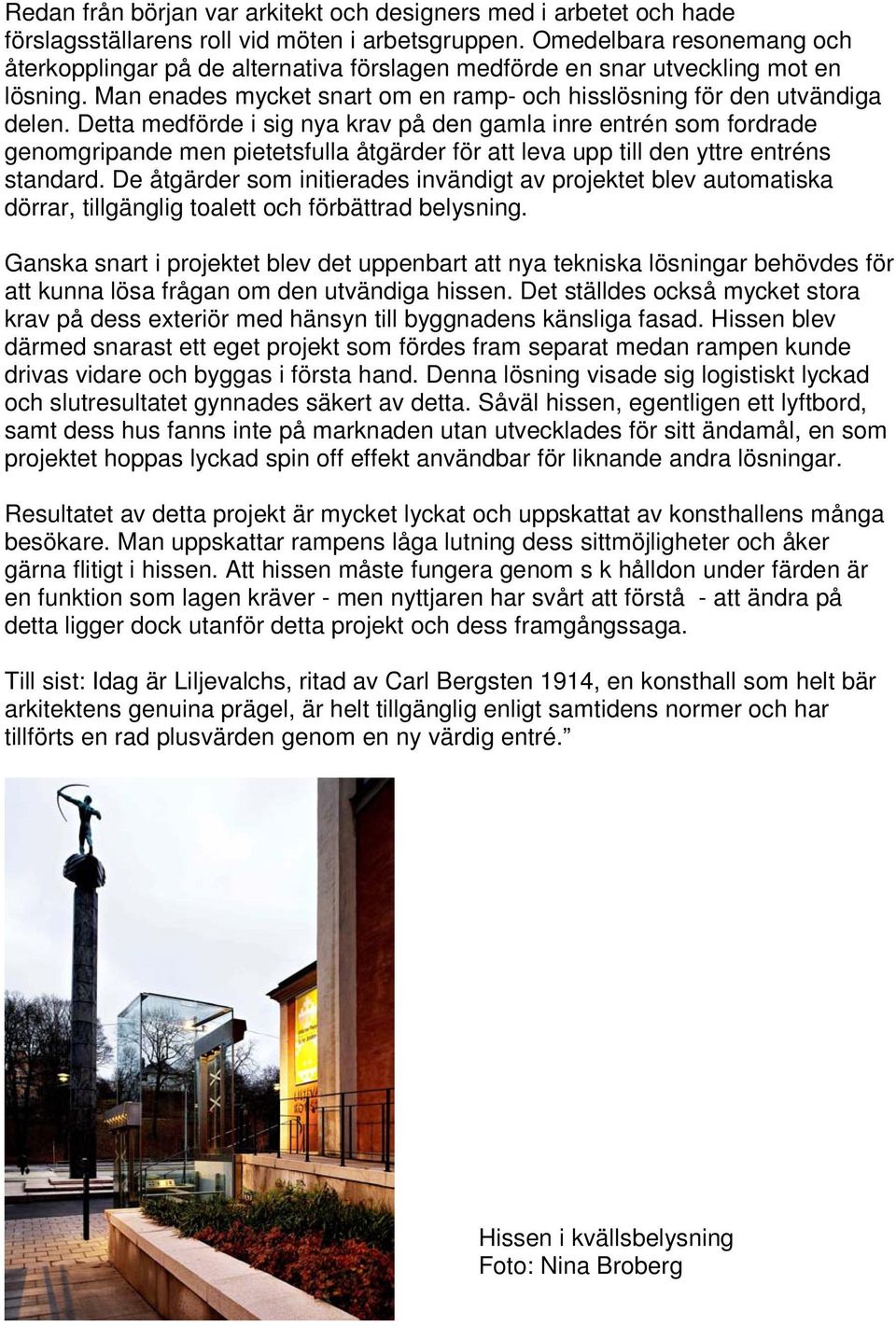 Detta medförde i sig nya krav på den gamla inre entrén som fordrade genomgripande men pietetsfulla åtgärder för att leva upp till den yttre entréns standard.