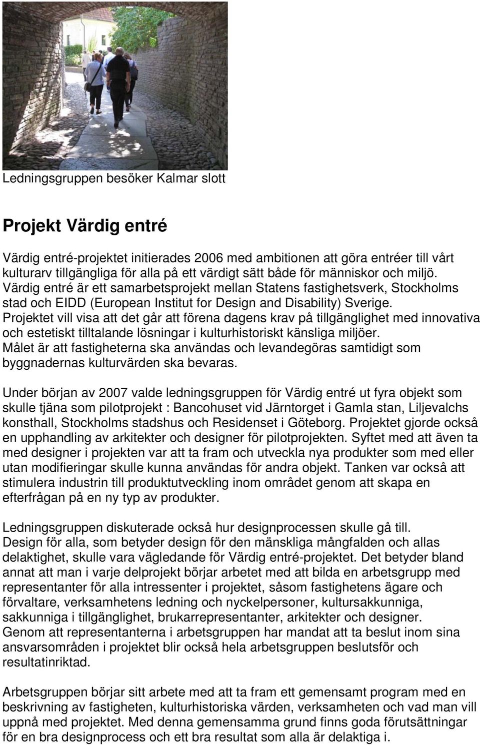 Projektet vill visa att det går att förena dagens krav på tillgänglighet med innovativa och estetiskt tilltalande lösningar i kulturhistoriskt känsliga miljöer.