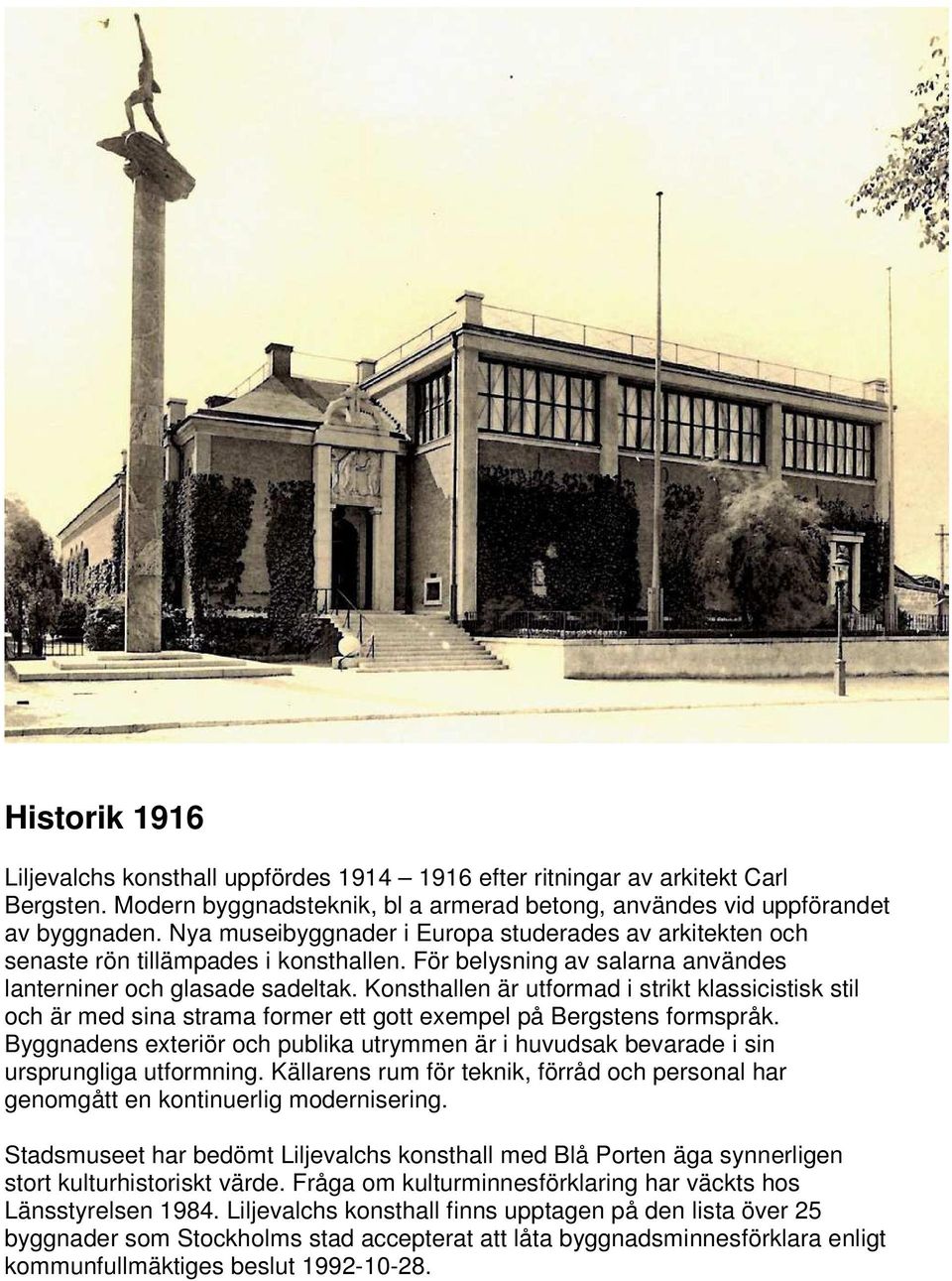 Konsthallen är utformad i strikt klassicistisk stil och är med sina strama former ett gott exempel på Bergstens formspråk.