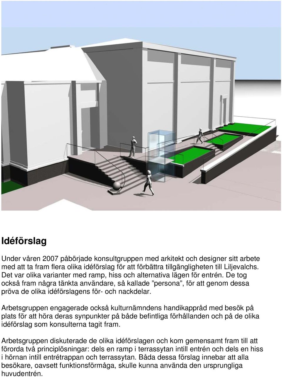 De tog också fram några tänkta användare, så kallade persona, för att genom dessa pröva de olika idéförslagens för- och nackdelar.