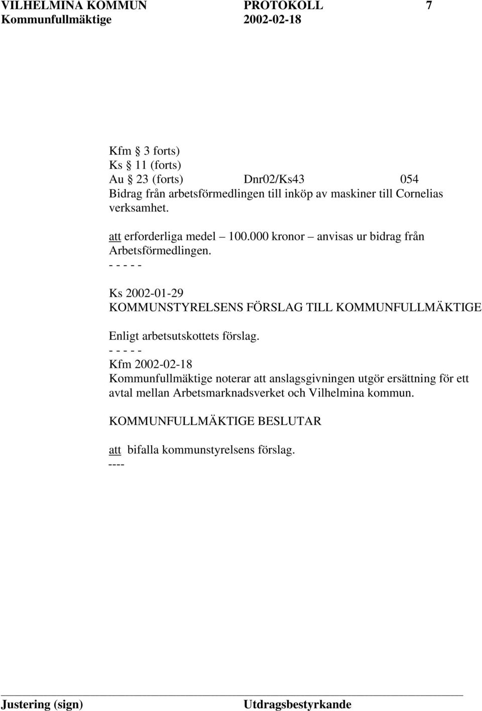 - - - - - Ks 2002-01-29 KOMMUNSTYRELSENS FÖRSLAG TILL KOMMUNFULLMÄKTIGE Enligt arbetsutskottets förslag.