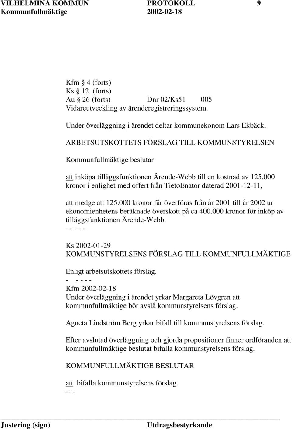 000 kronor i enlighet med offert från TietoEnator daterad 2001-12-11, att medge att 125.000 kronor får överföras från år 2001 till år 2002 ur ekonomienhetens beräknade överskott på ca 400.