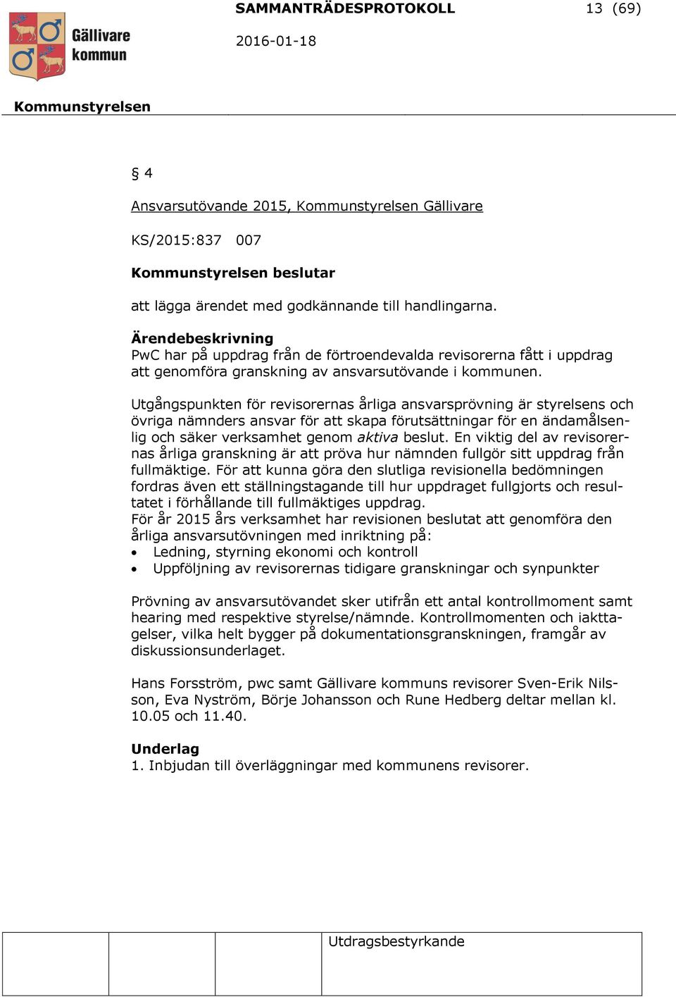 Utgångspunkten för revisorernas årliga ansvarsprövning är styrelsens och övriga nämnders ansvar för att skapa förutsättningar för en ändamålsenlig och säker verksamhet genom aktiva beslut.