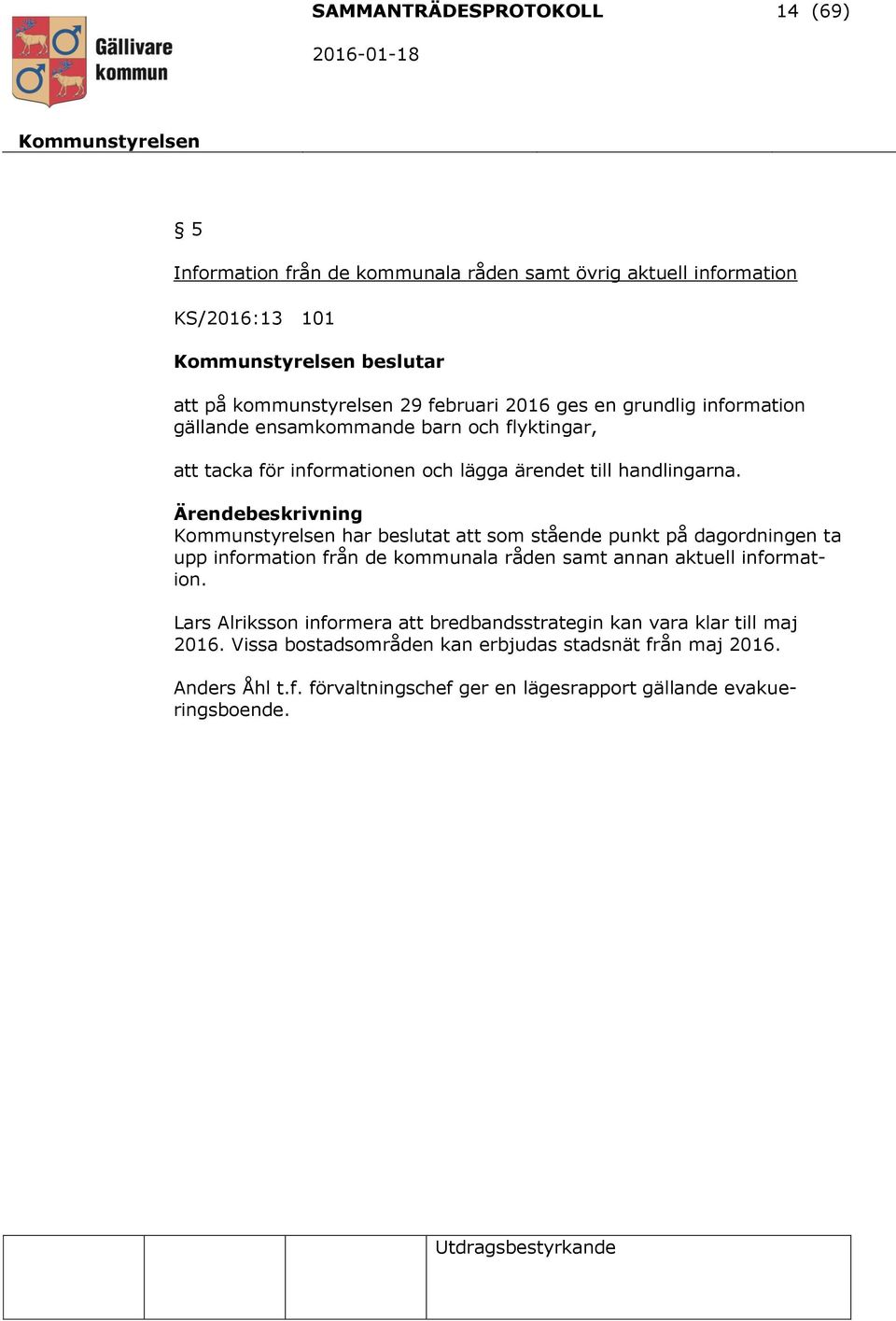 Ärendebeskrivning har beslutat att som stående punkt på dagordningen ta upp information från de kommunala råden samt annan aktuell information.