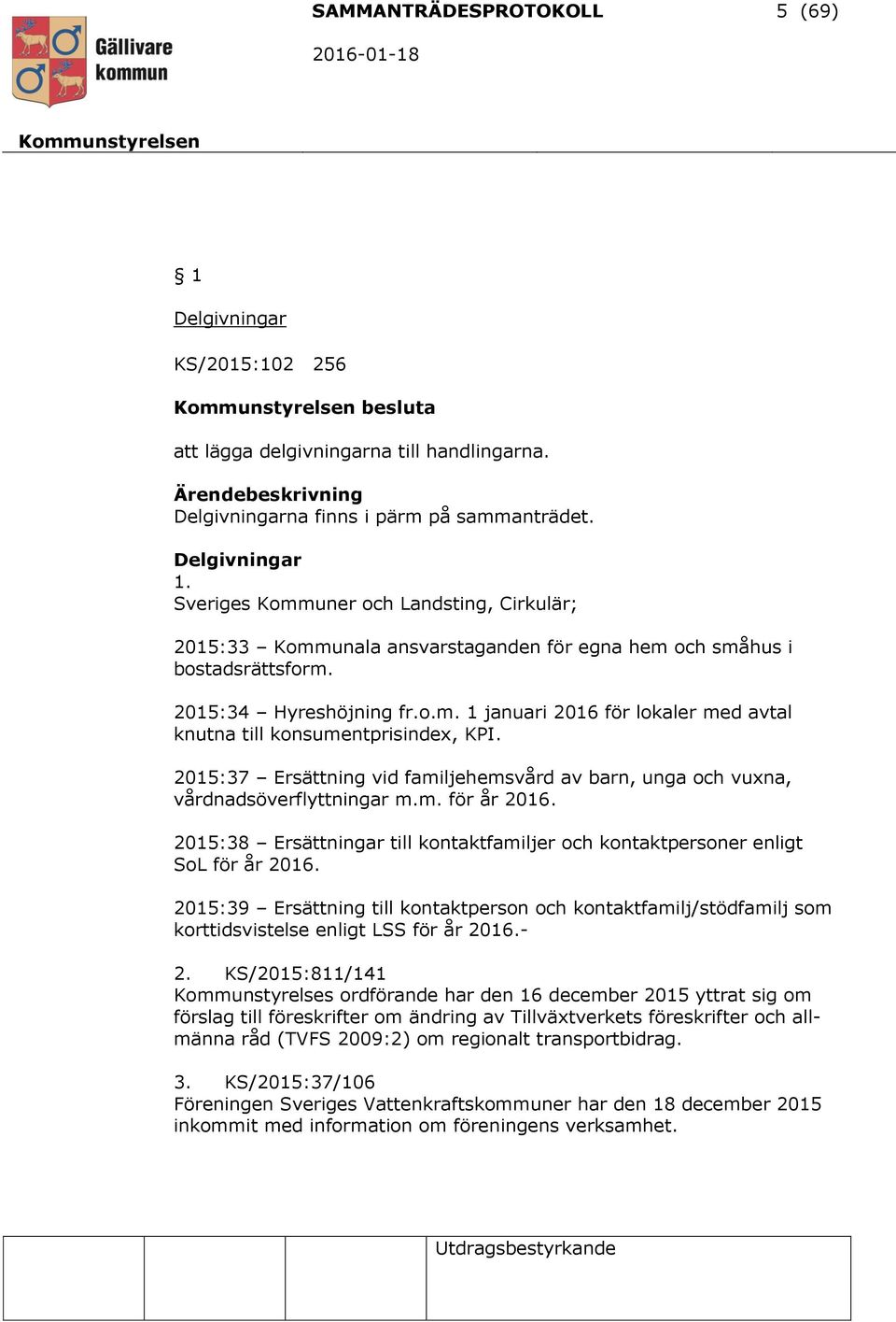 2015:37 Ersättning vid familjehemsvård av barn, unga och vuxna, vårdnadsöverflyttningar m.m. för år 2016. 2015:38 Ersättningar till kontaktfamiljer och kontaktpersoner enligt SoL för år 2016.