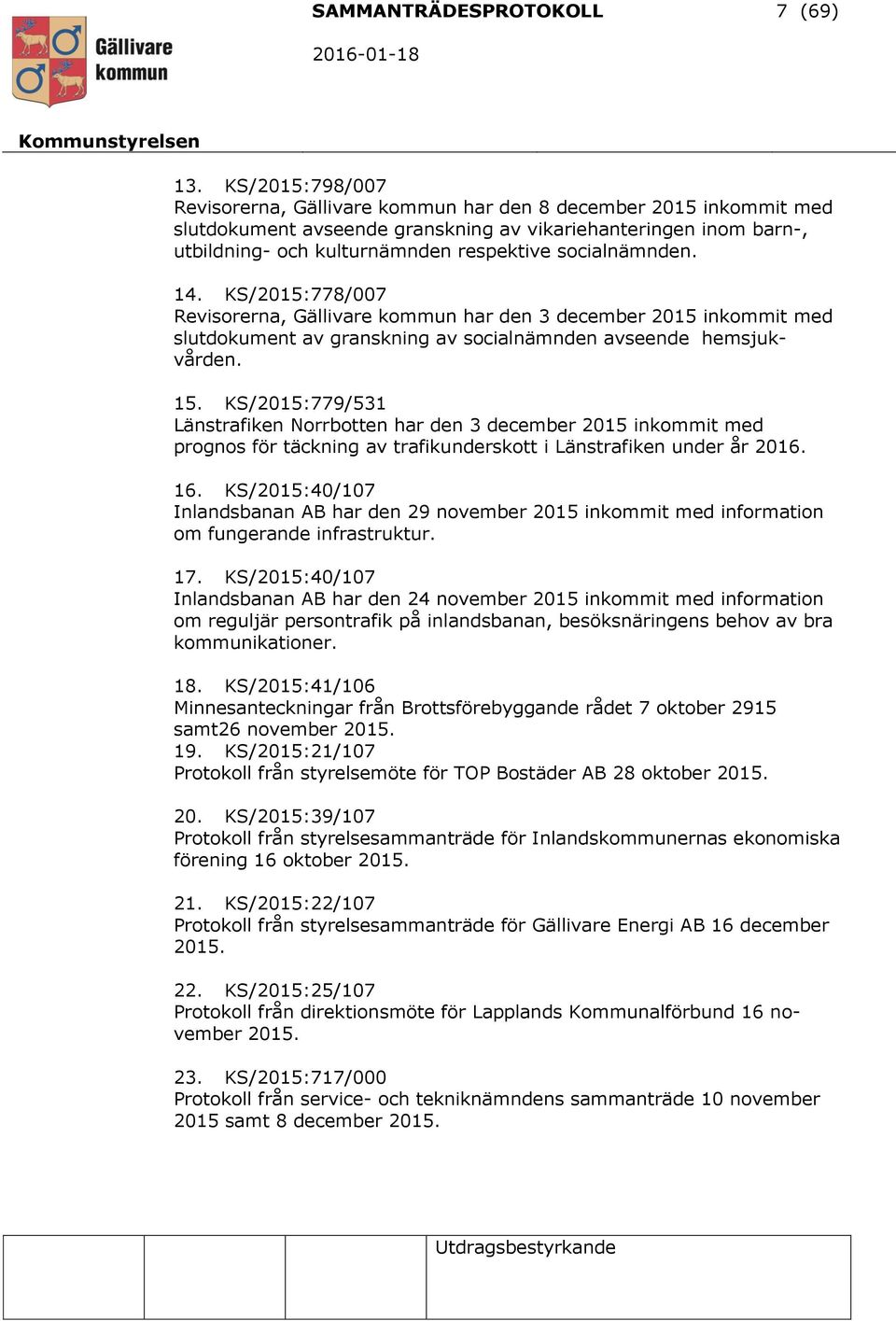 socialnämnden. 14. KS/2015:778/007 Revisorerna, Gällivare kommun har den 3 december 2015 inkommit med slutdokument av granskning av socialnämnden avseende hemsjukvården. 15.
