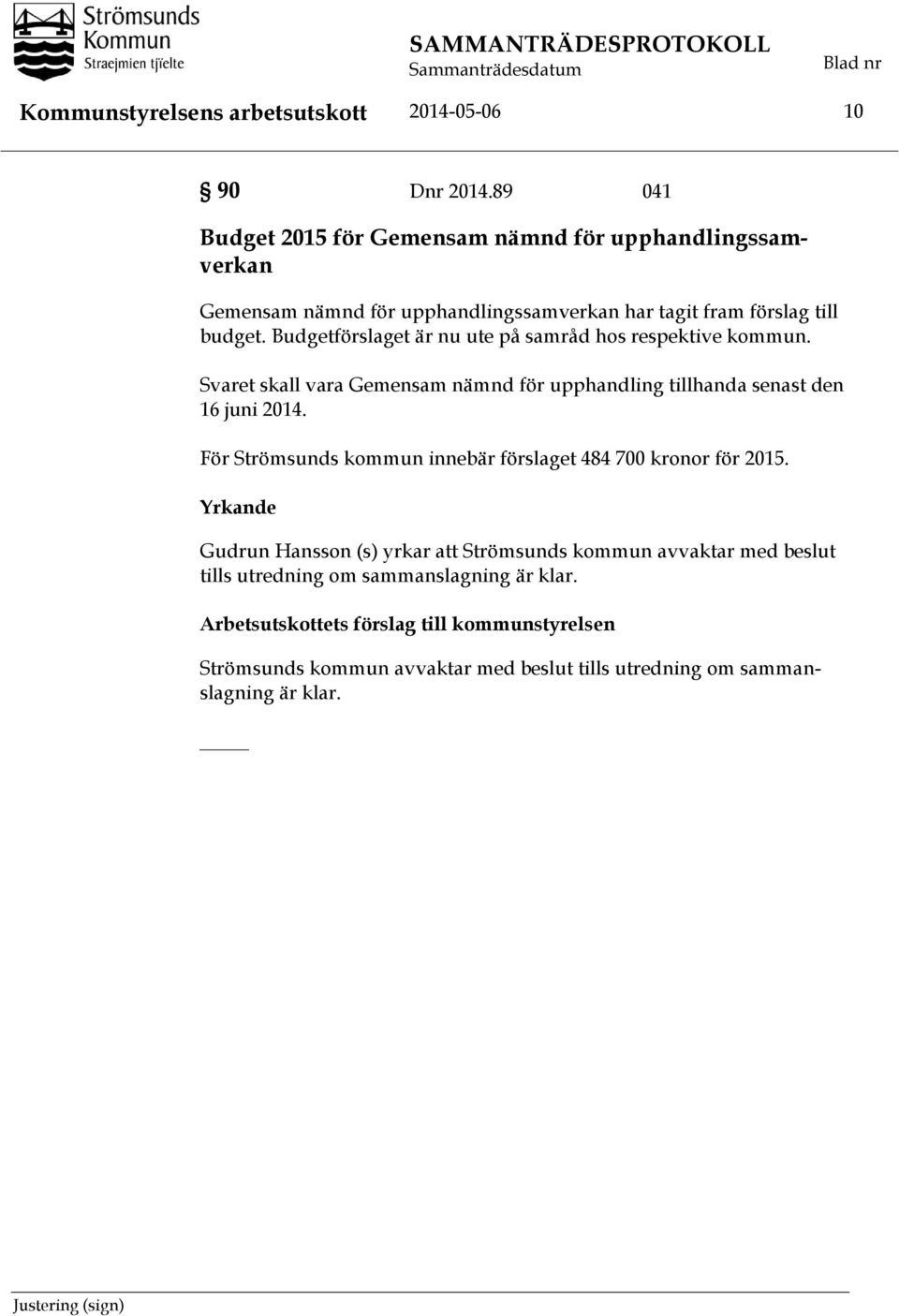 Budgetförslaget är nu ute på samråd hos respektive kommun. Svaret skall vara Gemensam nämnd för upphandling tillhanda senast den 16 juni 2014.