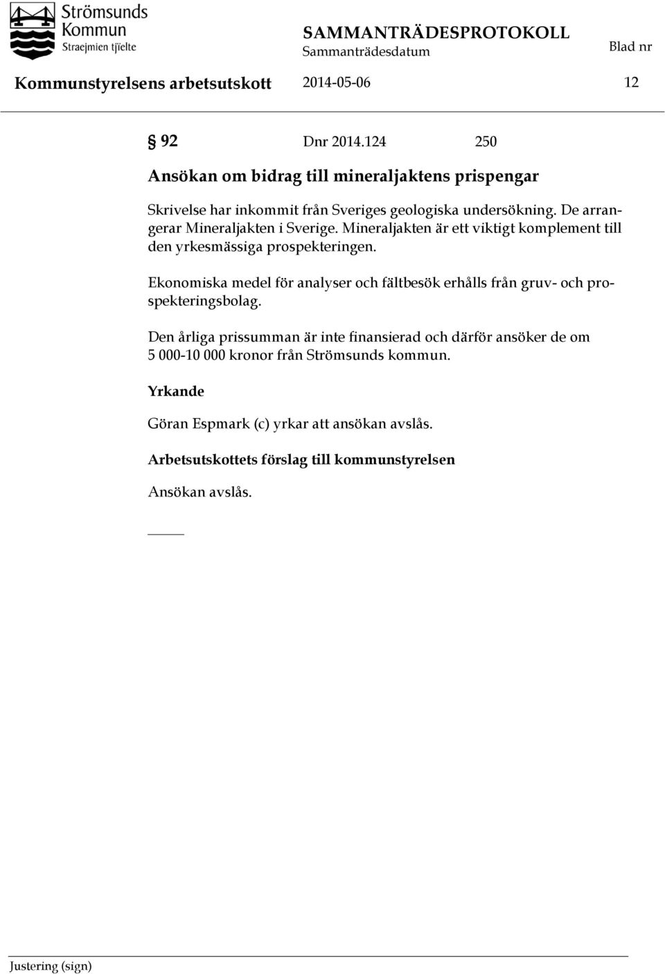 Mineraljakten är ett viktigt komplement till den yrkesmässiga prospekteringen. Ekonomiska medel för analyser och fältbesök erhålls från gruv- och prospekteringsbolag.