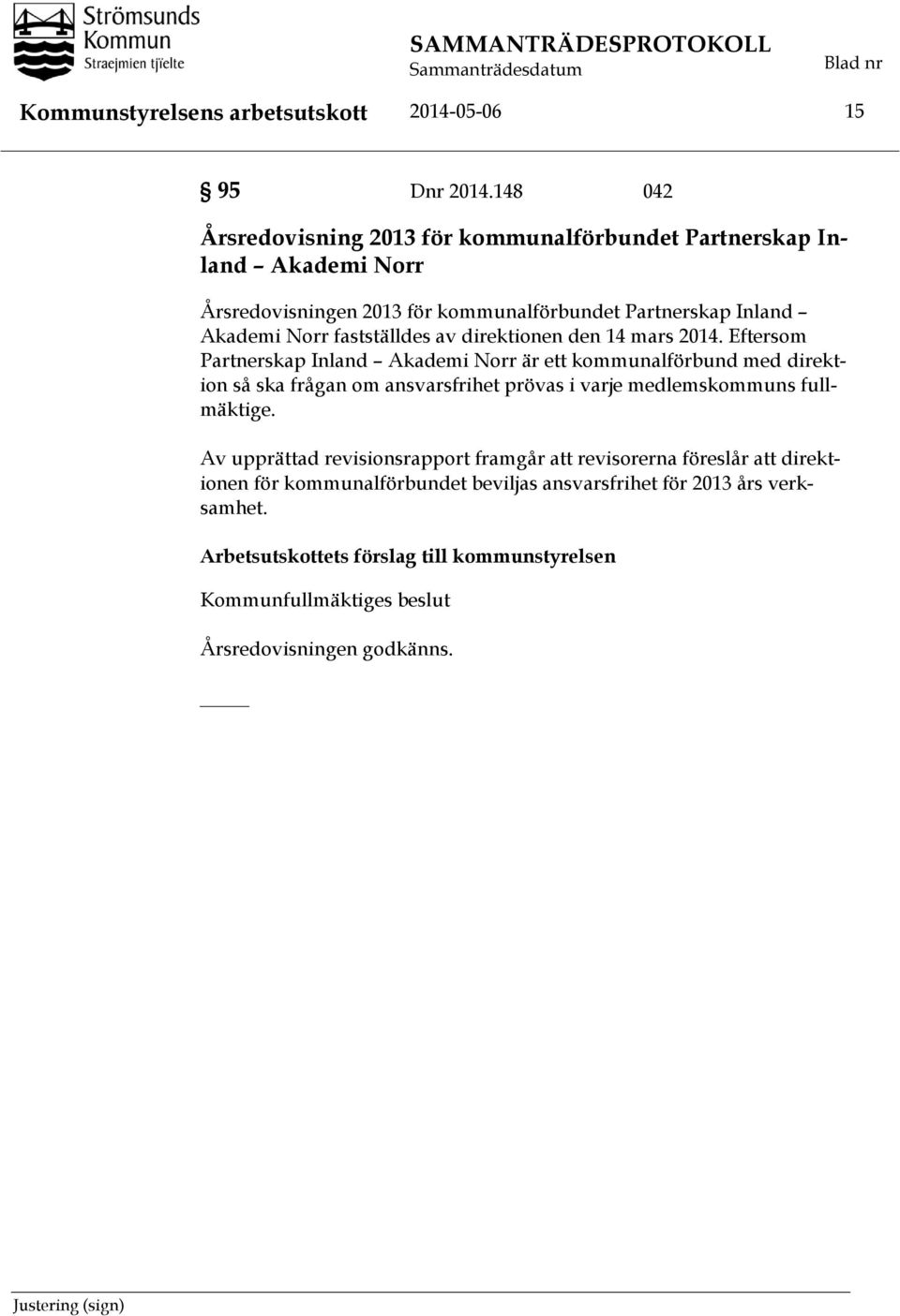 direktionen den 14 mars 2014. Eftersom Partnerskap Inland Akademi Norr är ett kommunalförbund med direktion så ska frågan om ansvarsfrihet prövas i varje medlemskommuns fullmäktige.