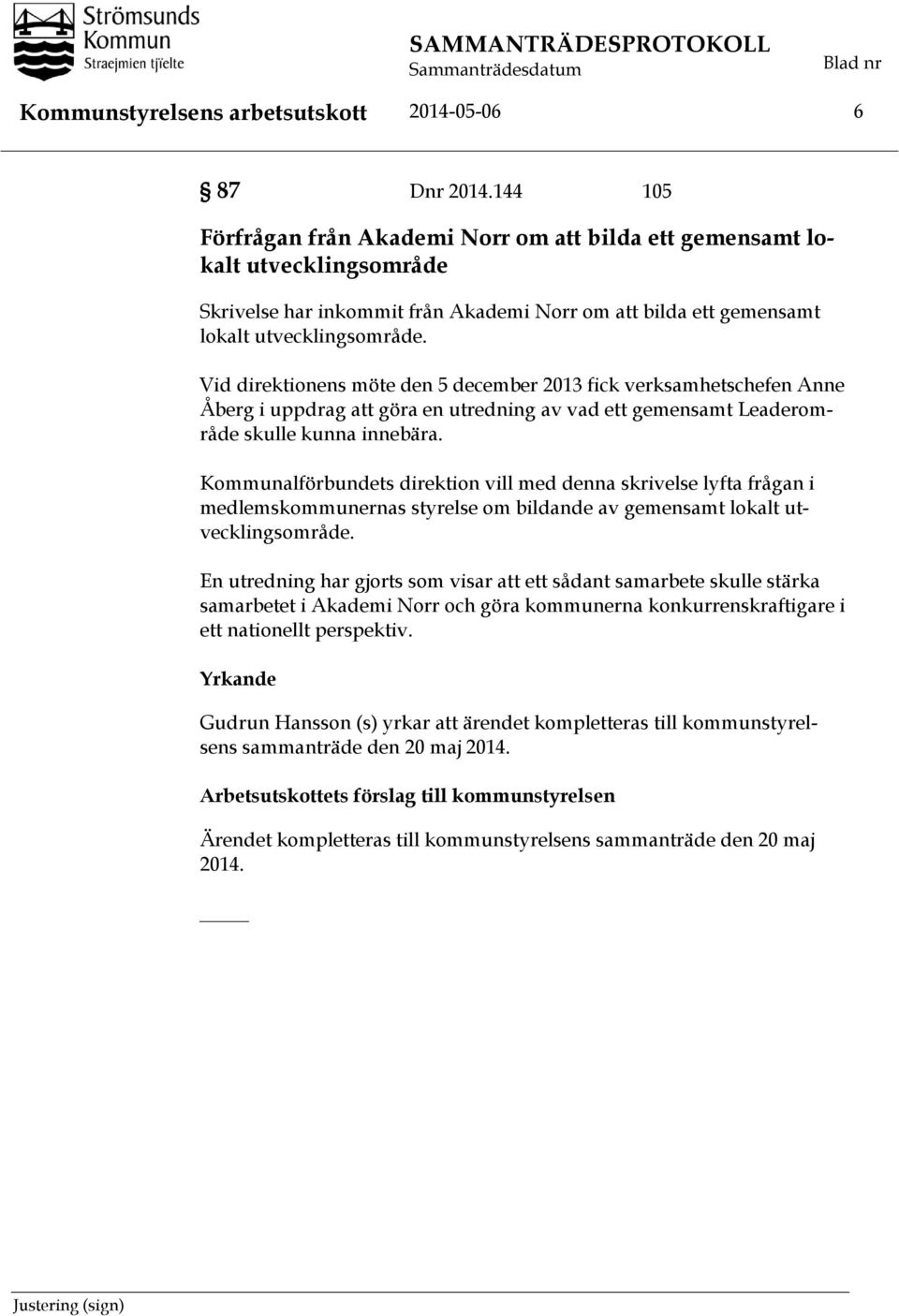 Vid direktionens möte den 5 december 2013 fick verksamhetschefen Anne Åberg i uppdrag att göra en utredning av vad ett gemensamt Leaderområde skulle kunna innebära.