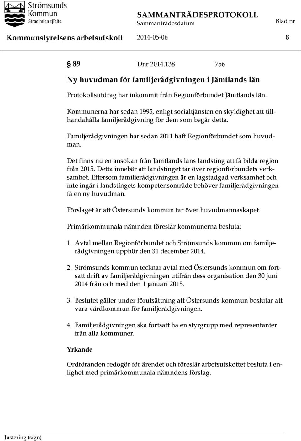 Kommunerna har sedan 1995, enligt socialtjänsten en skyldighet att tillhandahålla familjerådgivning för dem som begär detta. Familjerådgivningen har sedan 2011 haft Regionförbundet som huvudman.