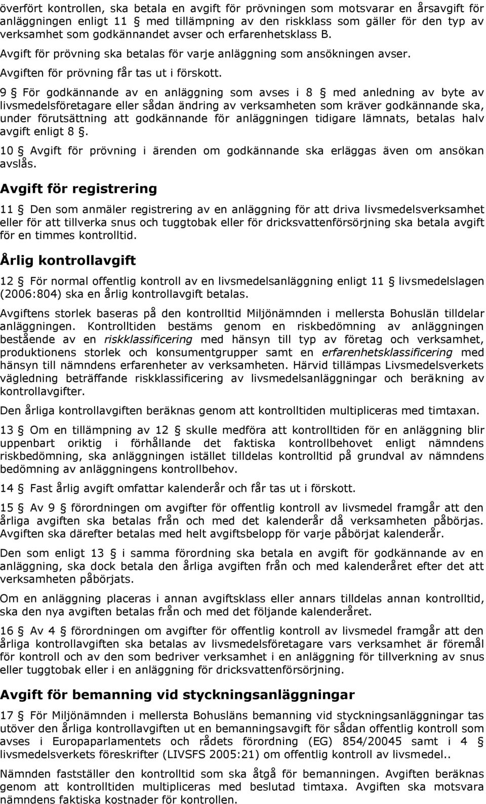 9 För godkännande av en anläggning som avses i 8 med anledning av byte av livsmedelsföretagare eller sådan ändring av verksamheten som kräver godkännande ska, under förutsättning att godkännande för