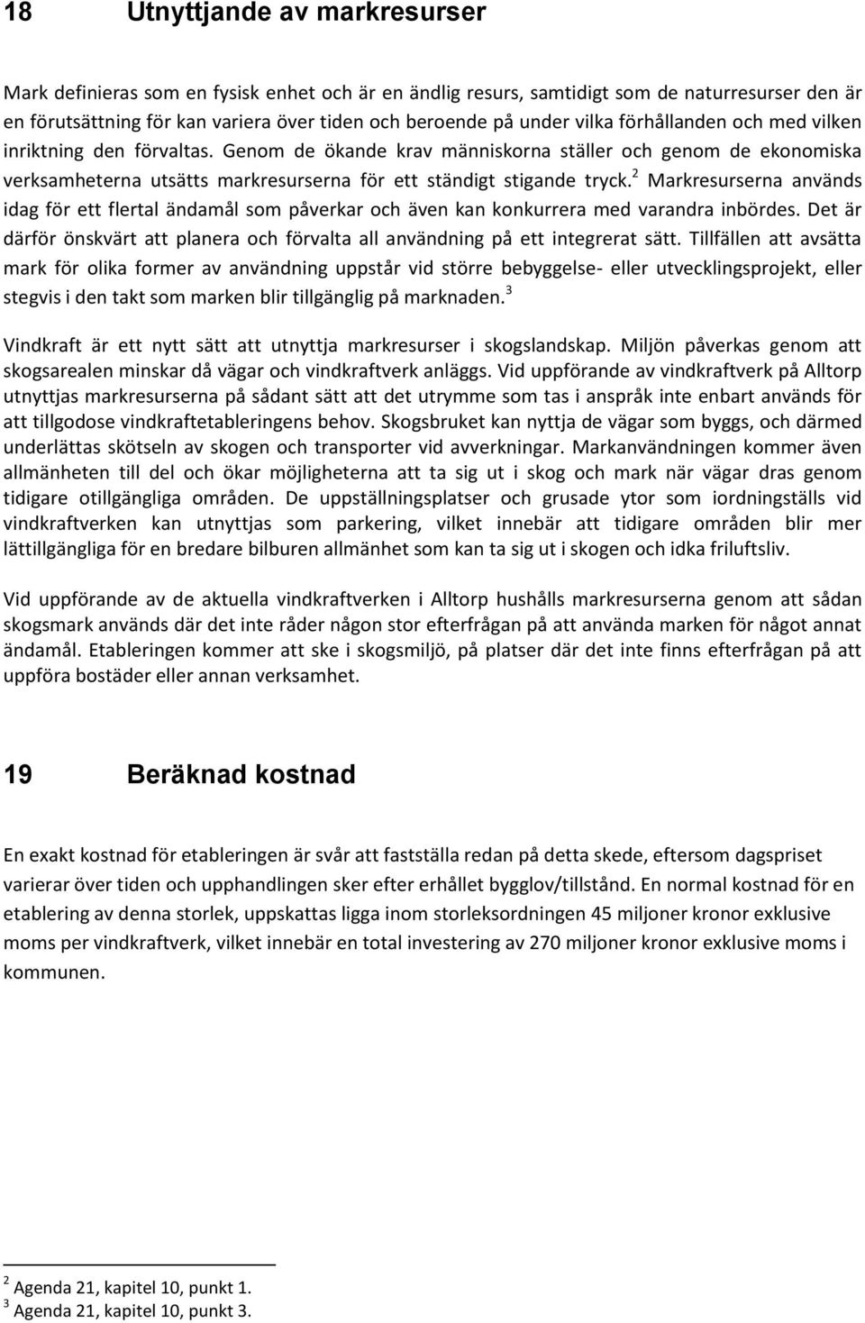 2 Markresurserna används idag för ett flertal ändamål som påverkar och även kan konkurrera med varandra inbördes. Det är därför önskvärt att planera och förvalta all användning på ett integrerat sätt.