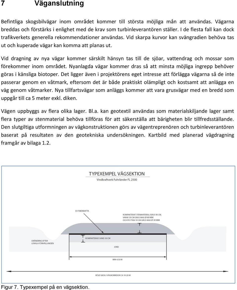 Vid dragning av nya vägar kommer särskilt hänsyn tas till de sjöar, vattendrag och mossar som förekommer inom området.