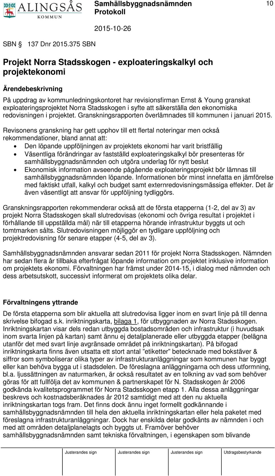 syfte att säkerställa den ekonomiska redovisningen i projektet. Granskningsrapporten överlämnades till kommunen i januari 2015.