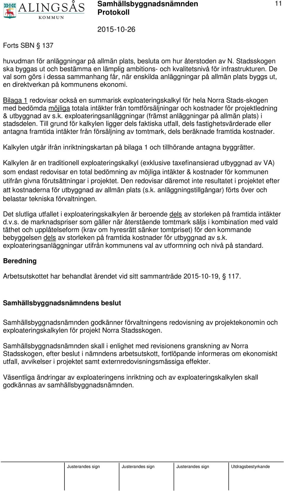 Bilaga 1 redovisar också en summarisk exploateringskalkyl för hela Norra Stads-skogen med bedömda möjliga totala intäkter från tomtförsäljningar och kostnader för projektledning & utbyggnad av s.k. exploateringsanläggningar (främst anläggningar på allmän plats) i stadsdelen.