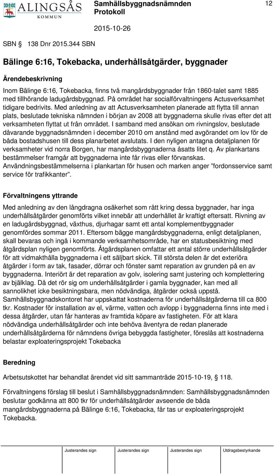 Med anledning av att Actusverksamheten planerade att flytta till annan plats, beslutade tekniska nämnden i början av 2008 att byggnaderna skulle rivas efter det att verksamheten flyttat ut från