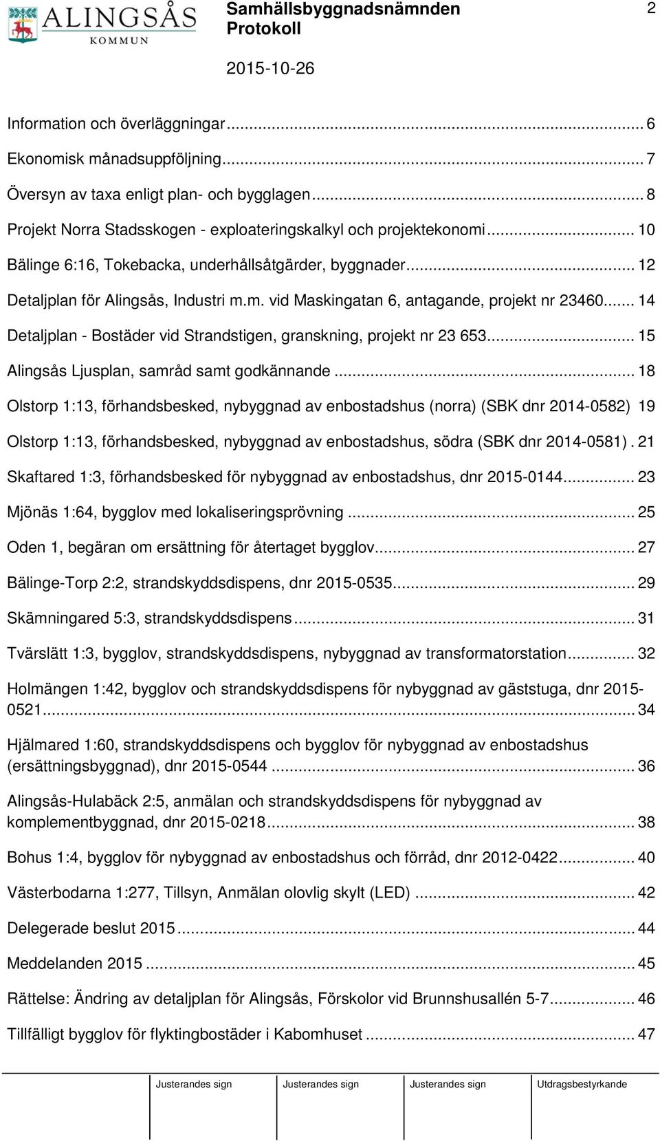 .. 14 Detaljplan - Bostäder vid Strandstigen, granskning, projekt nr 23 653... 15 Alingsås Ljusplan, samråd samt godkännande.