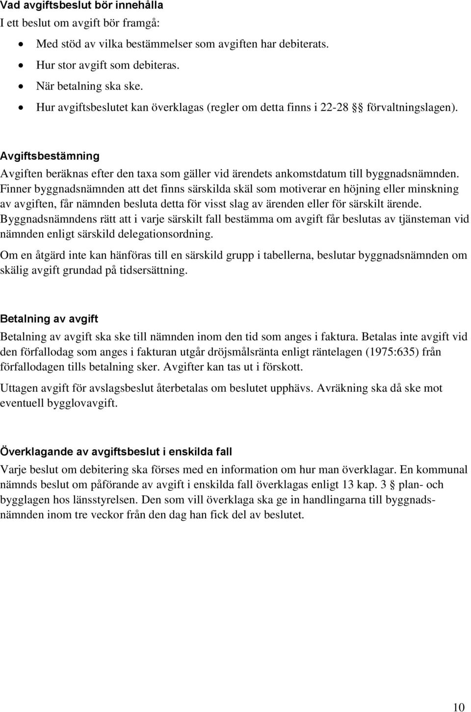 Finner byggnadsnämnden att det finns särskilda skäl som motiverar en höjning eller minskning av avgiften, får nämnden besluta detta för visst slag av ärenden eller för särskilt ärende.