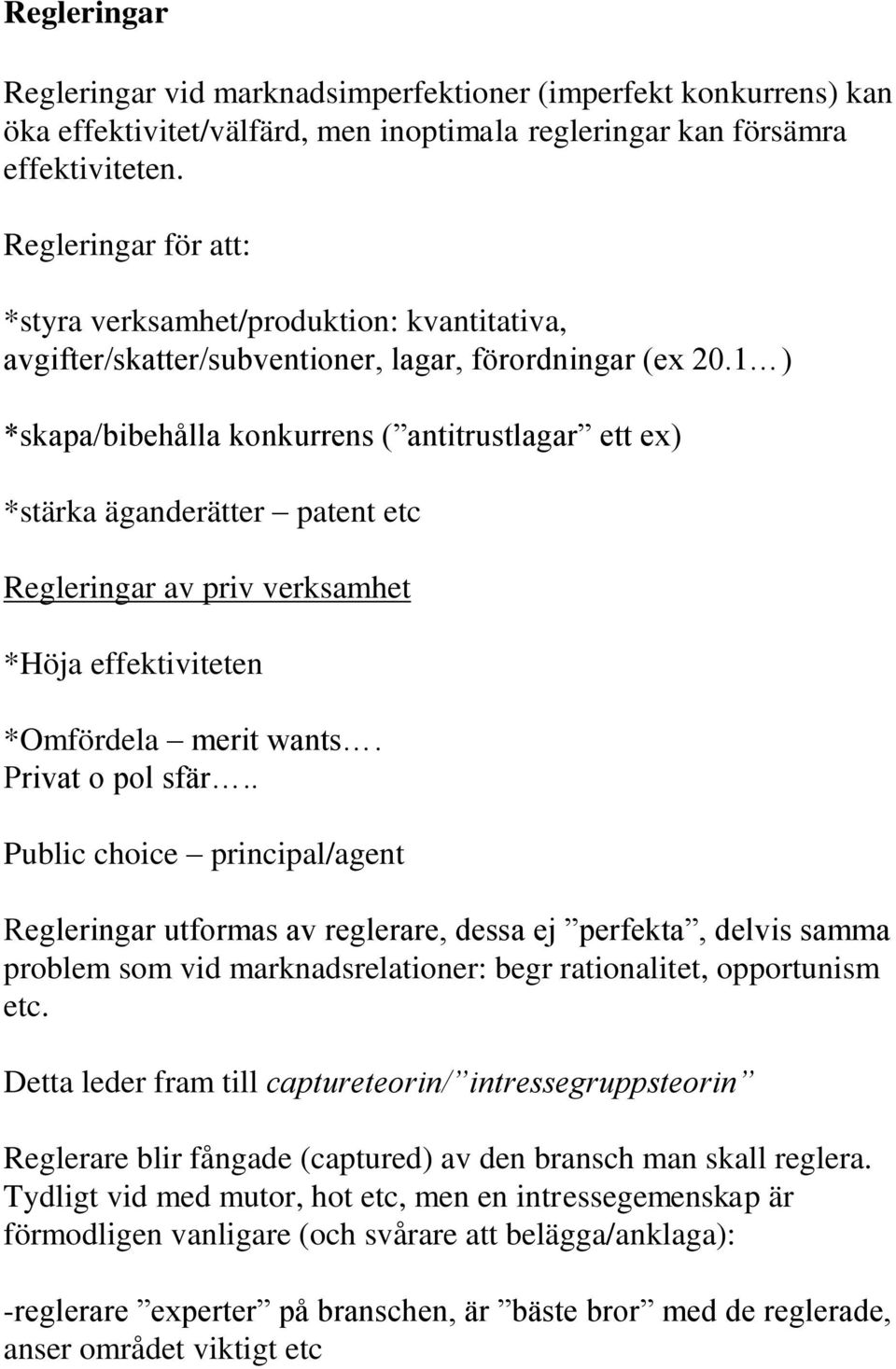 1 ) *skapa/bibehålla konkurrens ( antitrustlagar ett ex) *stärka äganderätter patent etc Regleringar av priv verksamhet *Höja effektiviteten *Omfördela merit wants. Privat o pol sfär.