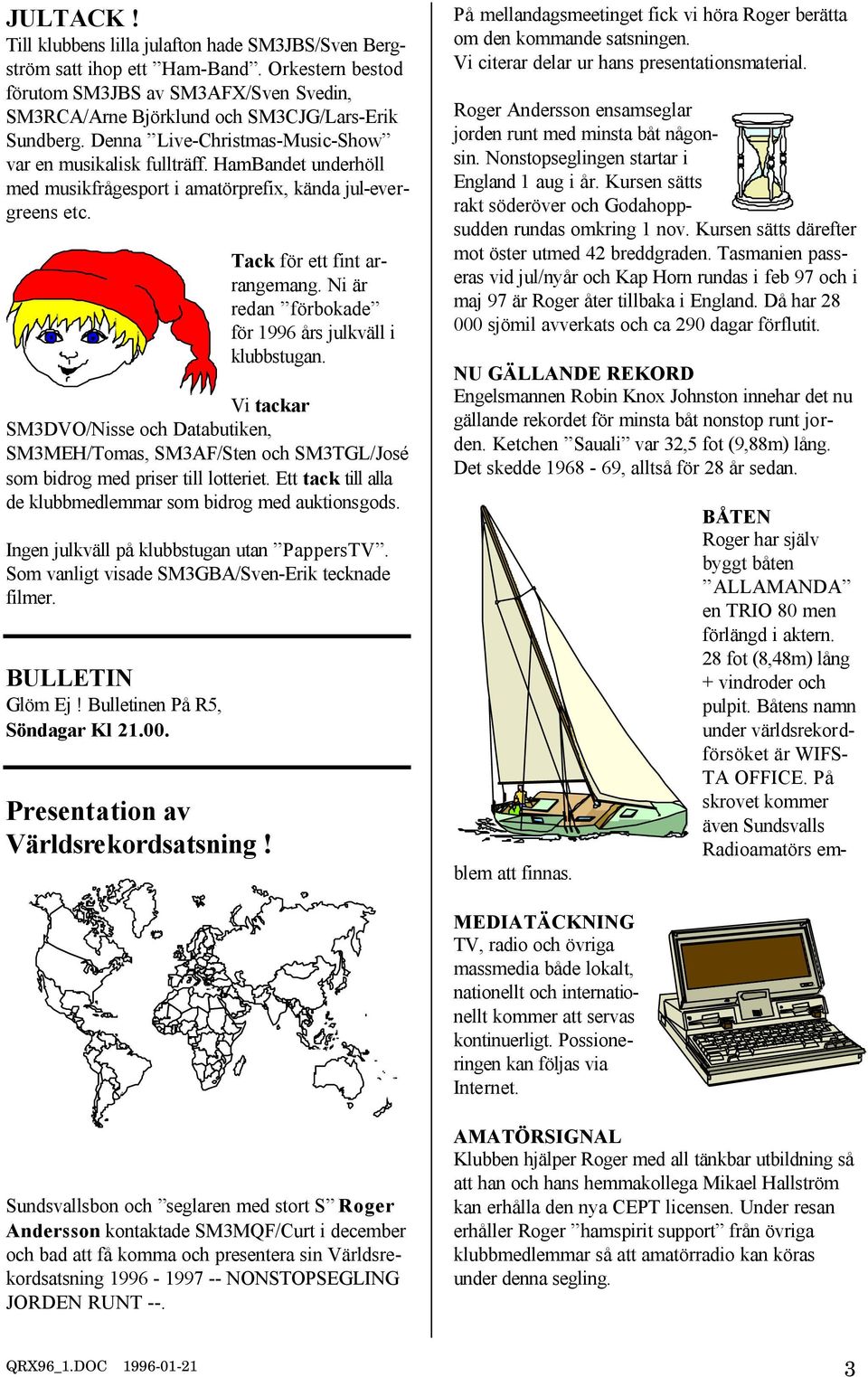 Ni är redan förbokade för 1996 års julkväll i klubbstugan. Vi tackar SM3DVO/Nisse och Databutiken, SM3MEH/Tomas, SM3AF/Sten och SM3TGL/José som bidrog med priser till lotteriet.