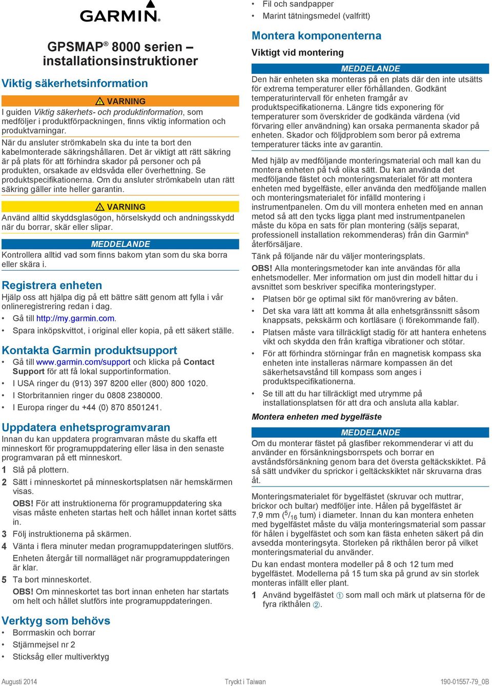 Det är viktigt att rätt säkring är på plats för att förhindra skador på personer och på produkten, orsakade av eldsvåda eller överhettning. Se produktspecifikationerna.