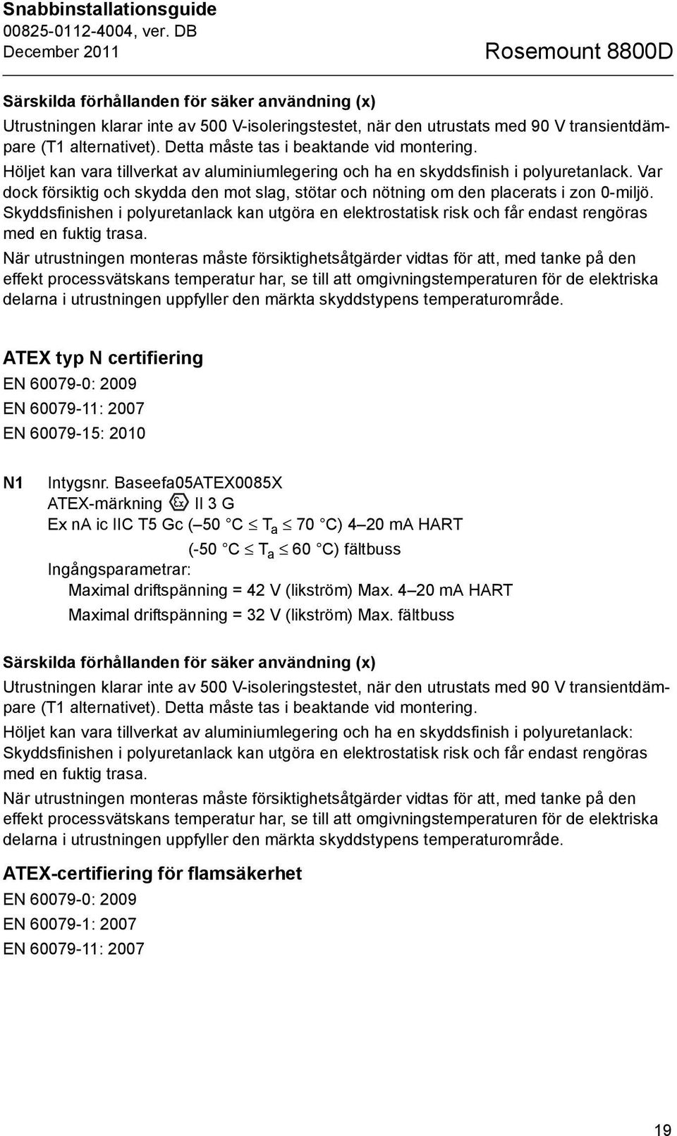 Var dock försiktig och skydda den mot slag, stötar och nötning om den placerats i zon 0-miljö.