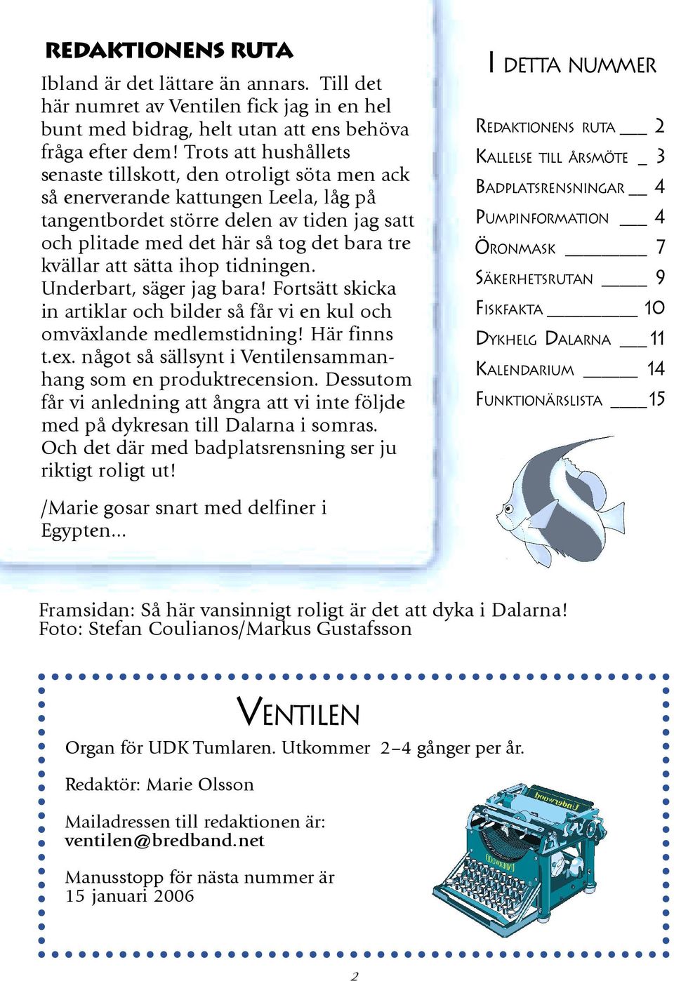 kvällar att sätta ihop tidningen. Underbart, säger jag bara! Fortsätt skicka in artiklar och bilder så får vi en kul och omväxlande medlemstidning! Här finns t.ex.