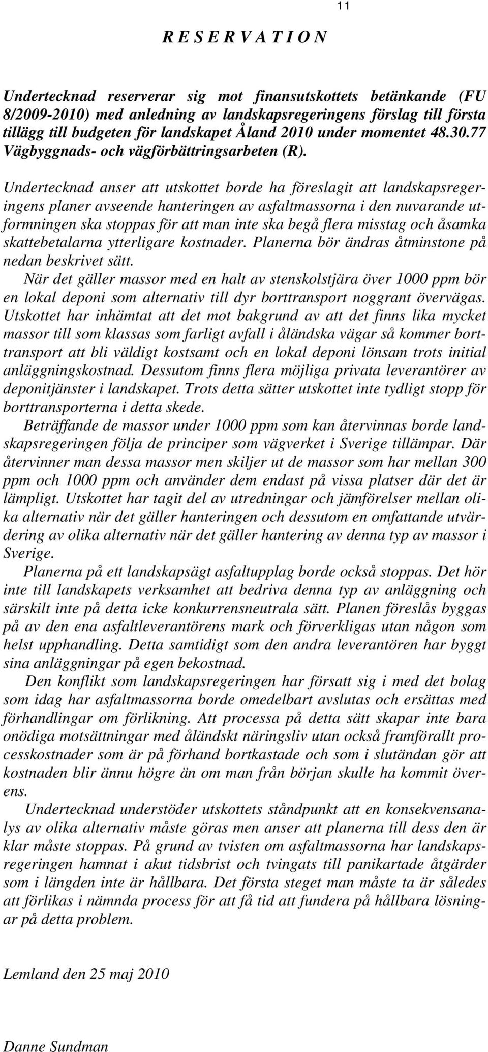 Undertecknad anser att utskottet borde ha föreslagit att landskapsregeringens planer avseende hanteringen av asfaltmassorna i den nuvarande utformningen ska stoppas för att man inte ska begå flera