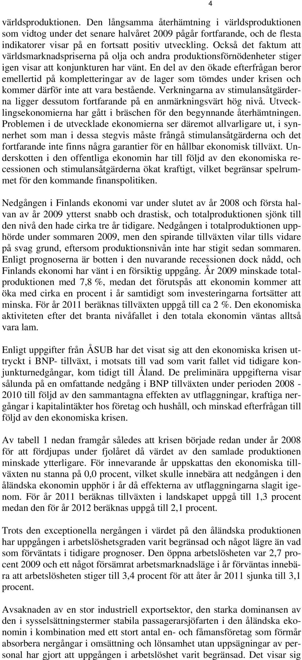 En del av den ökade efterfrågan beror emellertid på kompletteringar av de lager som tömdes under krisen och kommer därför inte att vara bestående.