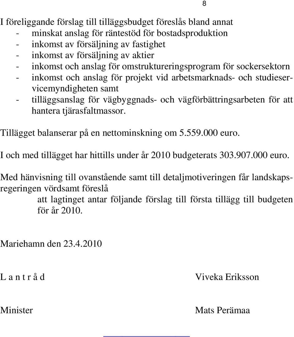 vägförbättringsarbeten för att hantera tjärasfaltmassor. Tillägget balanserar på en nettominskning om 5.559.000 euro.