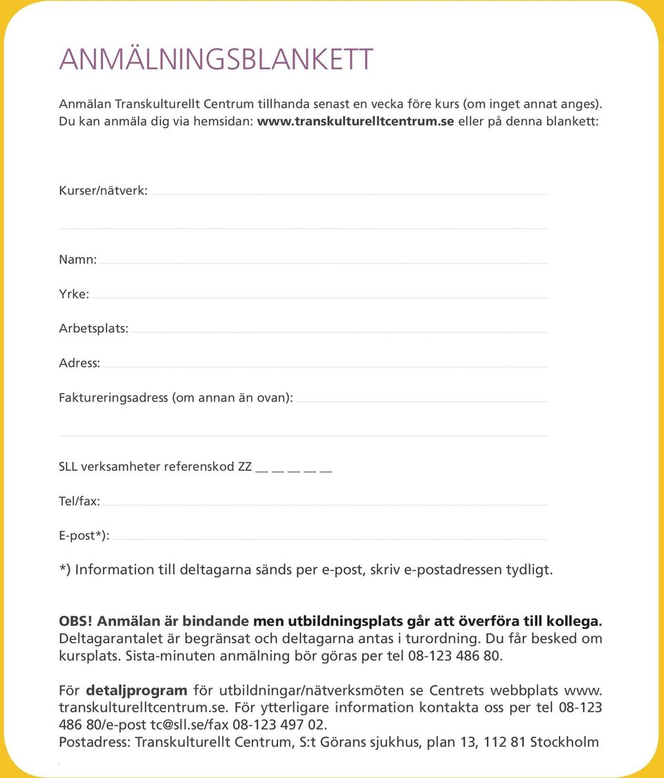 .. *) Information till deltagarna sänds per e-post, skriv e-postadressen tydligt. OBS! Anmälan är bindande men utbildningsplats går att överföra till kollega.