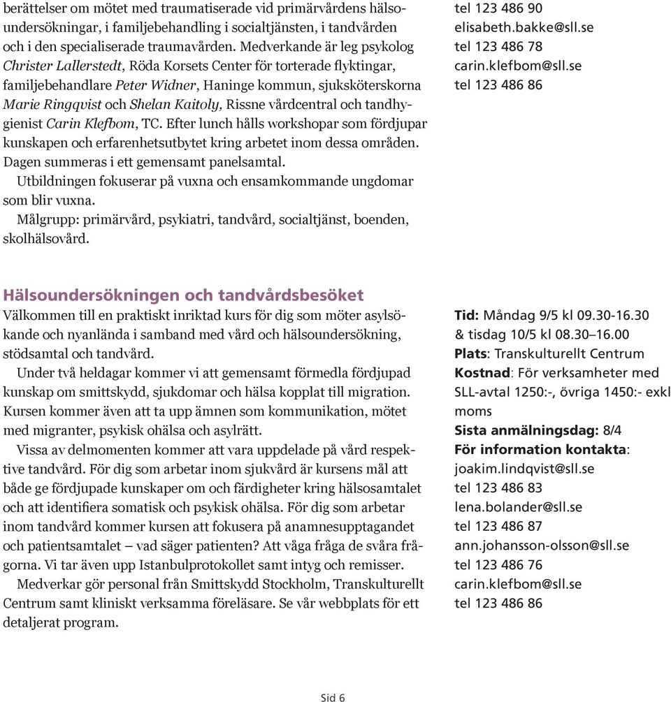 Rissne vårdcentral och tandhygienist Carin Klefbom, TC. Efter lunch hålls workshopar som fördjupar kunskapen och erfarenhetsutbytet kring arbetet inom dessa områden.