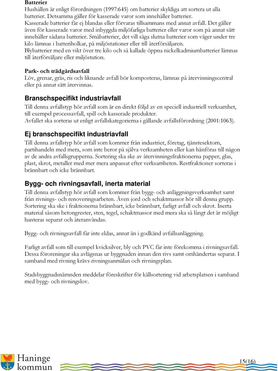 Det gäller även för kasserade varor med inbyggda miljöfarliga batterier eller varor som på annat sätt innehåller sådana batterier.