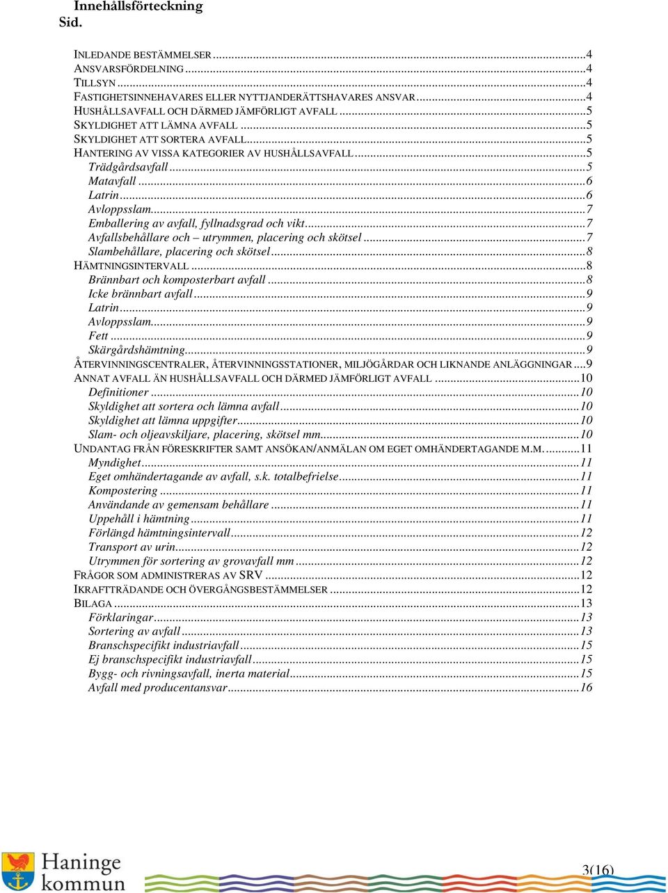 ..7 Emballering av avfall, fyllnadsgrad och vikt...7 Avfallsbehållare och utrymmen, placering och skötsel...7 Slambehållare, placering och skötsel...8 HÄMTNINGSINTERVALL.