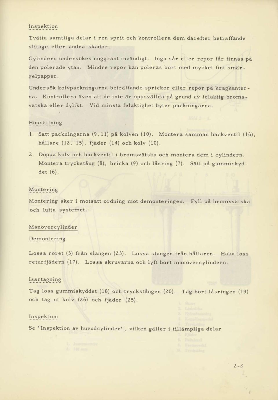 Kontrollera lven att de inte f,r uppsvdllda pe grund av Ielaktig brornsvdtska eller dylikt. Vid minsta felaktighet bytes packningalna. 5-oP-"$J!"ltg l. Si.tt packningarna (9,1t) pl kolven (I0).