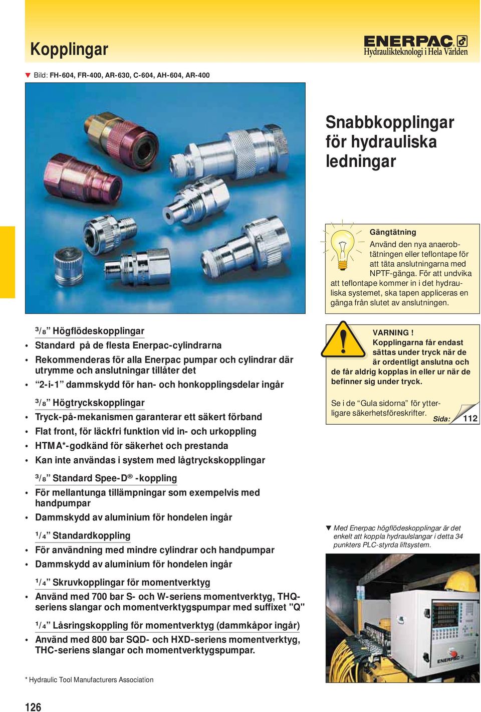 /8 Högflödeskopplingar Standard på de flesta Enerpac-cylindrarna Rekommenderas för alla Enerpac pumpar och cylindrar där utrymme och anslutningar tillåter det 2-i- dammskydd för han- och