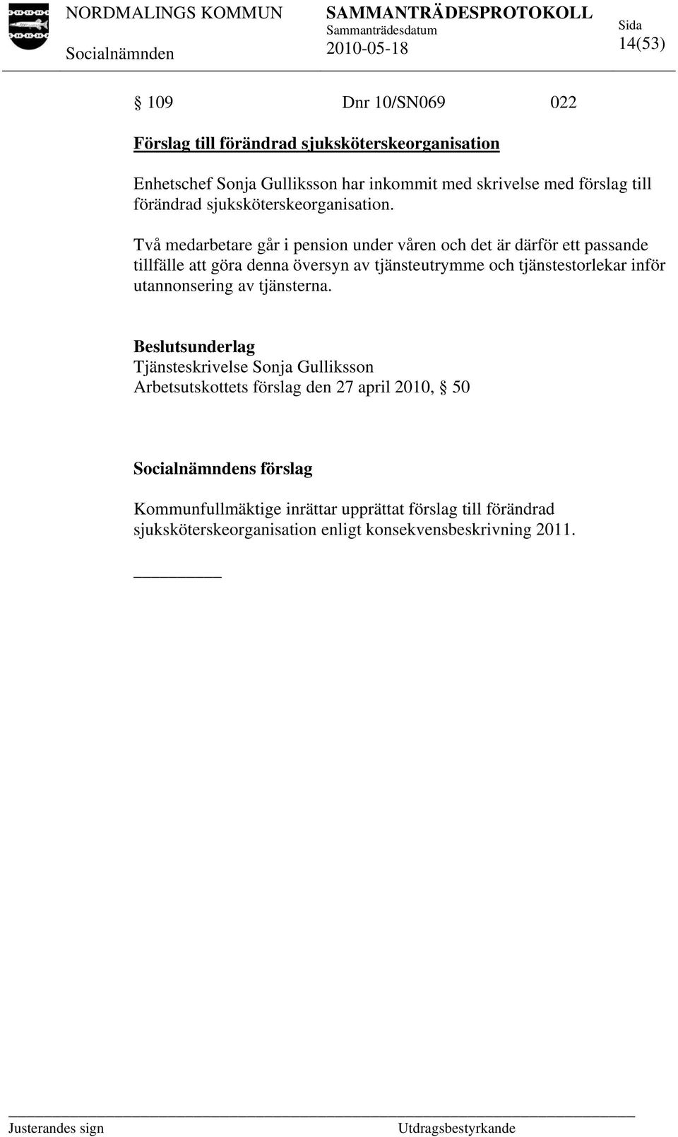 Två medarbetare går i pension under våren och det är därför ett passande tillfälle att göra denna översyn av tjänsteutrymme och tjänstestorlekar