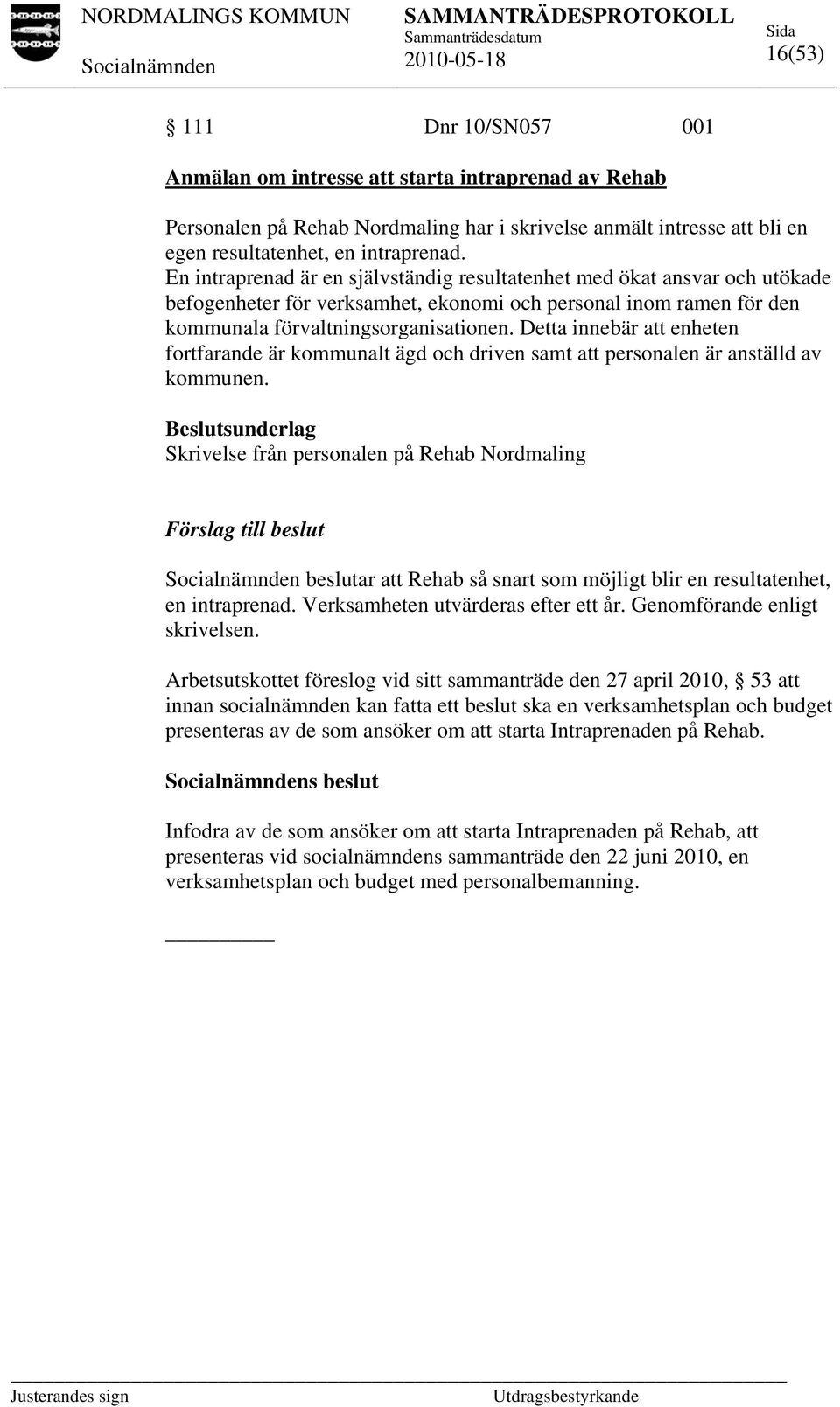 Detta innebär att enheten fortfarande är kommunalt ägd och driven samt att personalen är anställd av kommunen.