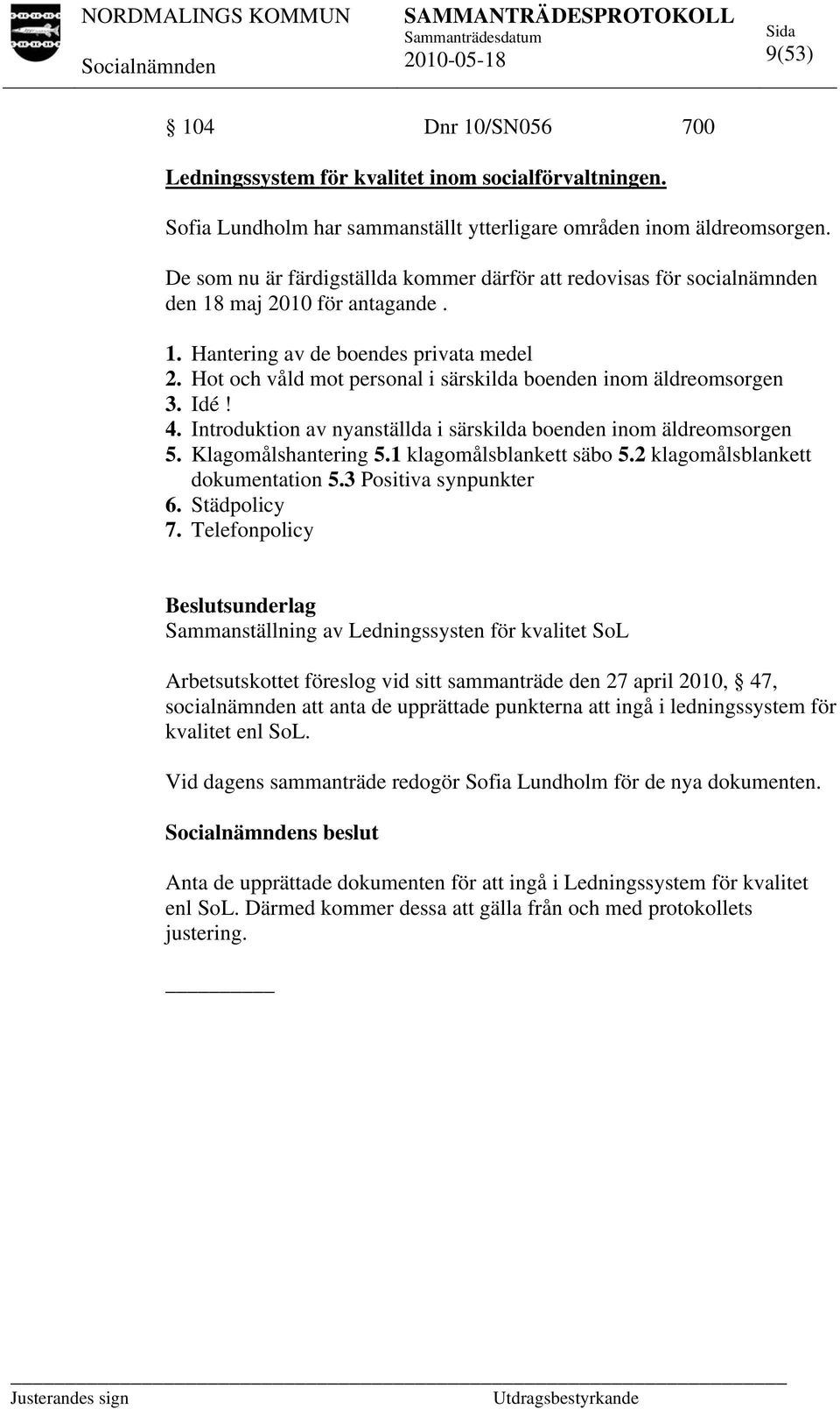 Hot och våld mot personal i särskilda boenden inom äldreomsorgen 3. Idé! 4. Introduktion av nyanställda i särskilda boenden inom äldreomsorgen 5. Klagomålshantering 5.1 klagomålsblankett säbo 5.