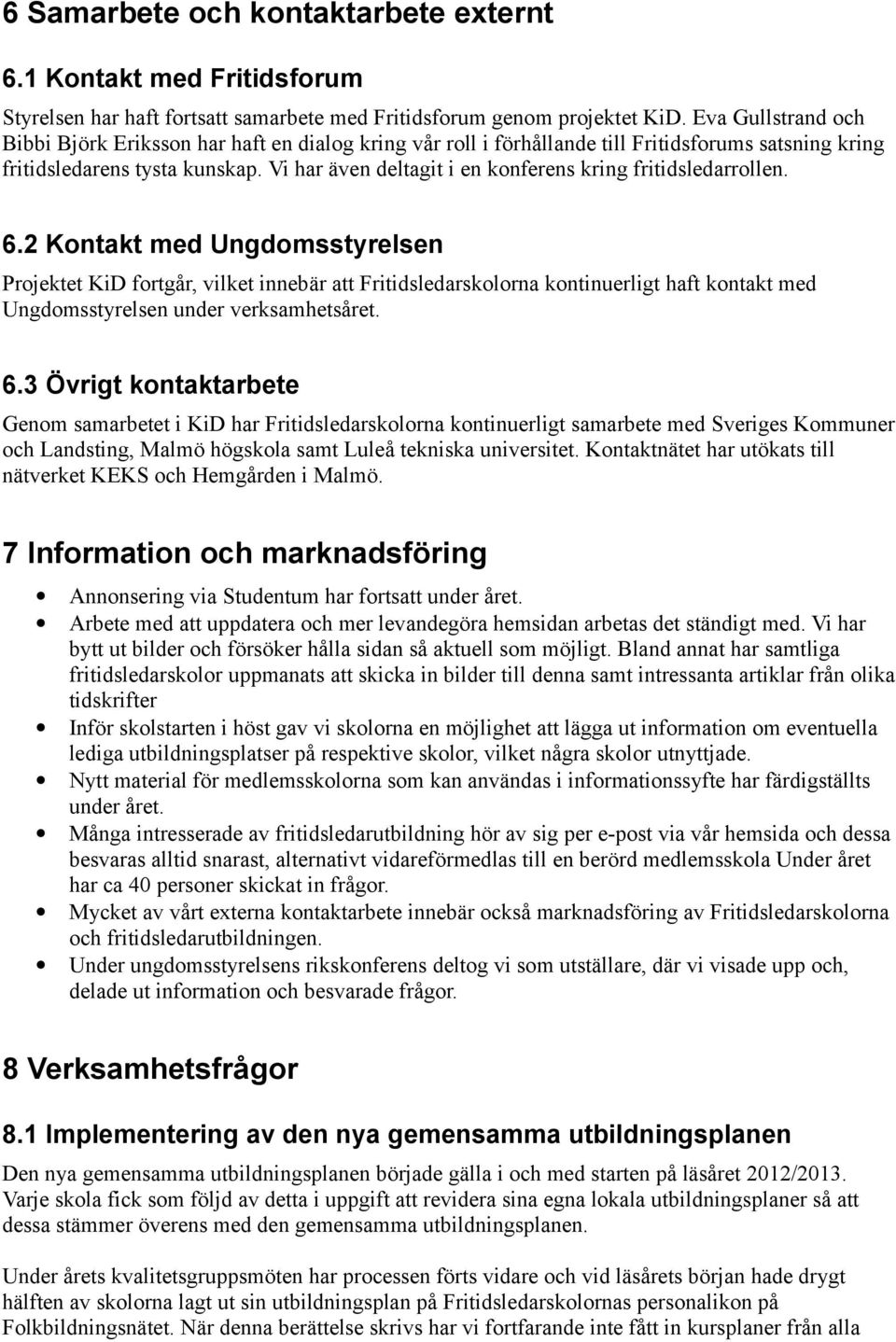 Vi har även deltagit i en konferens kring fritidsledarrollen. 6.