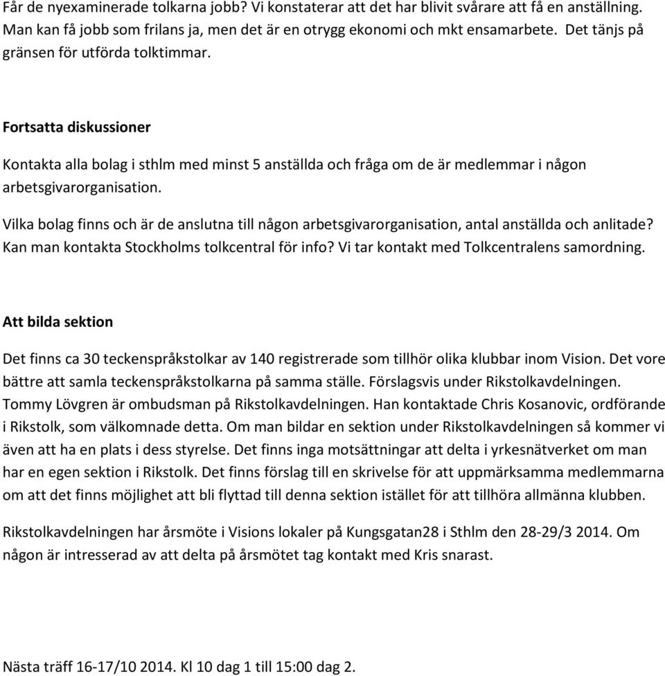 Vilka bolag finns och är de anslutna till någon arbetsgivarorganisation, antal anställda och anlitade? Kan man kontakta Stockholms tolkcentral för info? Vi tar kontakt med Tolkcentralens samordning.