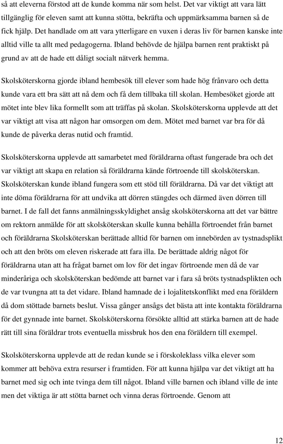 Ibland behövde de hjälpa barnen rent praktiskt på grund av att de hade ett dåligt socialt nätverk hemma.