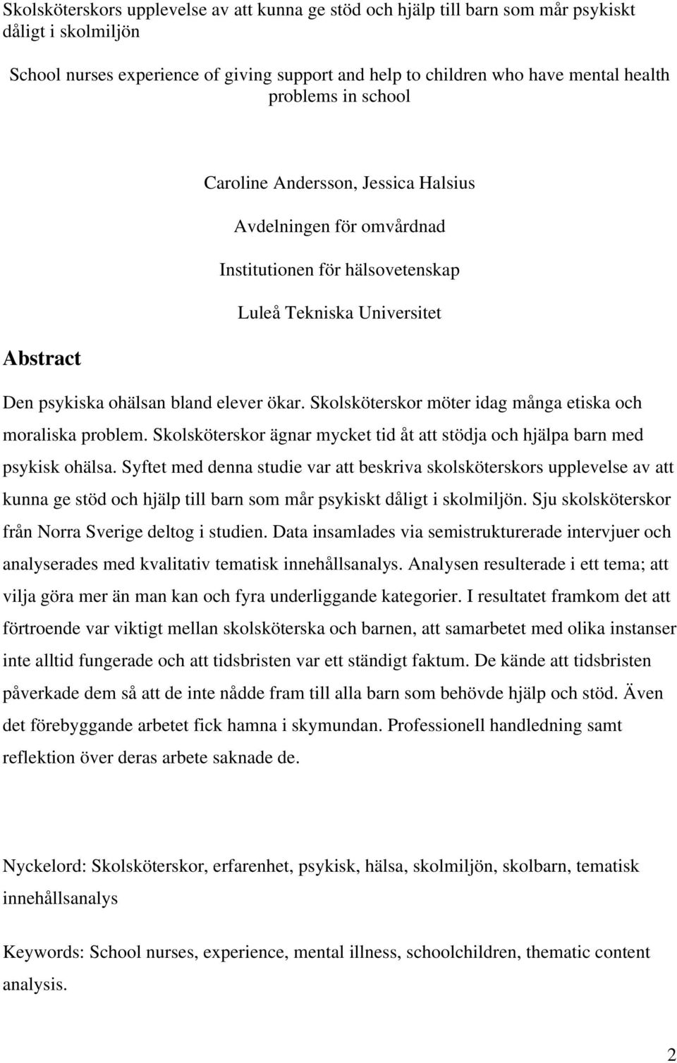 Skolsköterskor möter idag många etiska och moraliska problem. Skolsköterskor ägnar mycket tid åt att stödja och hjälpa barn med psykisk ohälsa.