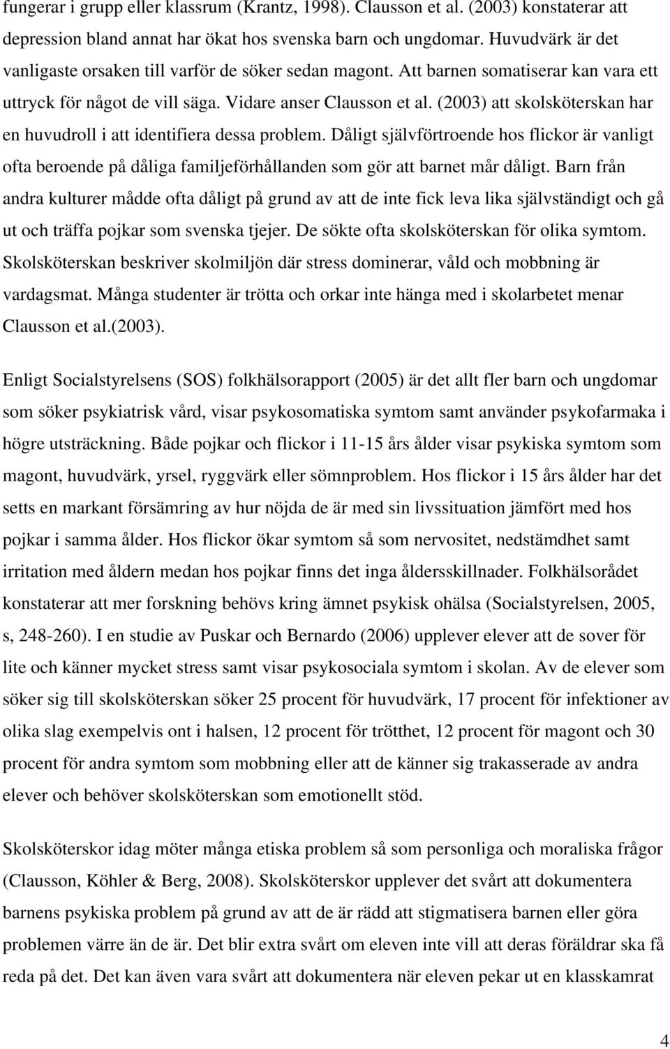 (2003) att skolsköterskan har en huvudroll i att identifiera dessa problem. Dåligt självförtroende hos flickor är vanligt ofta beroende på dåliga familjeförhållanden som gör att barnet mår dåligt.