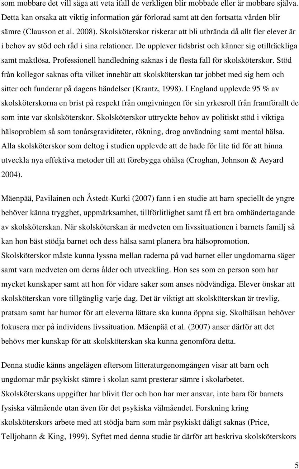 Skolsköterskor riskerar att bli utbrända då allt fler elever är i behov av stöd och råd i sina relationer. De upplever tidsbrist och känner sig otillräckliga samt maktlösa.