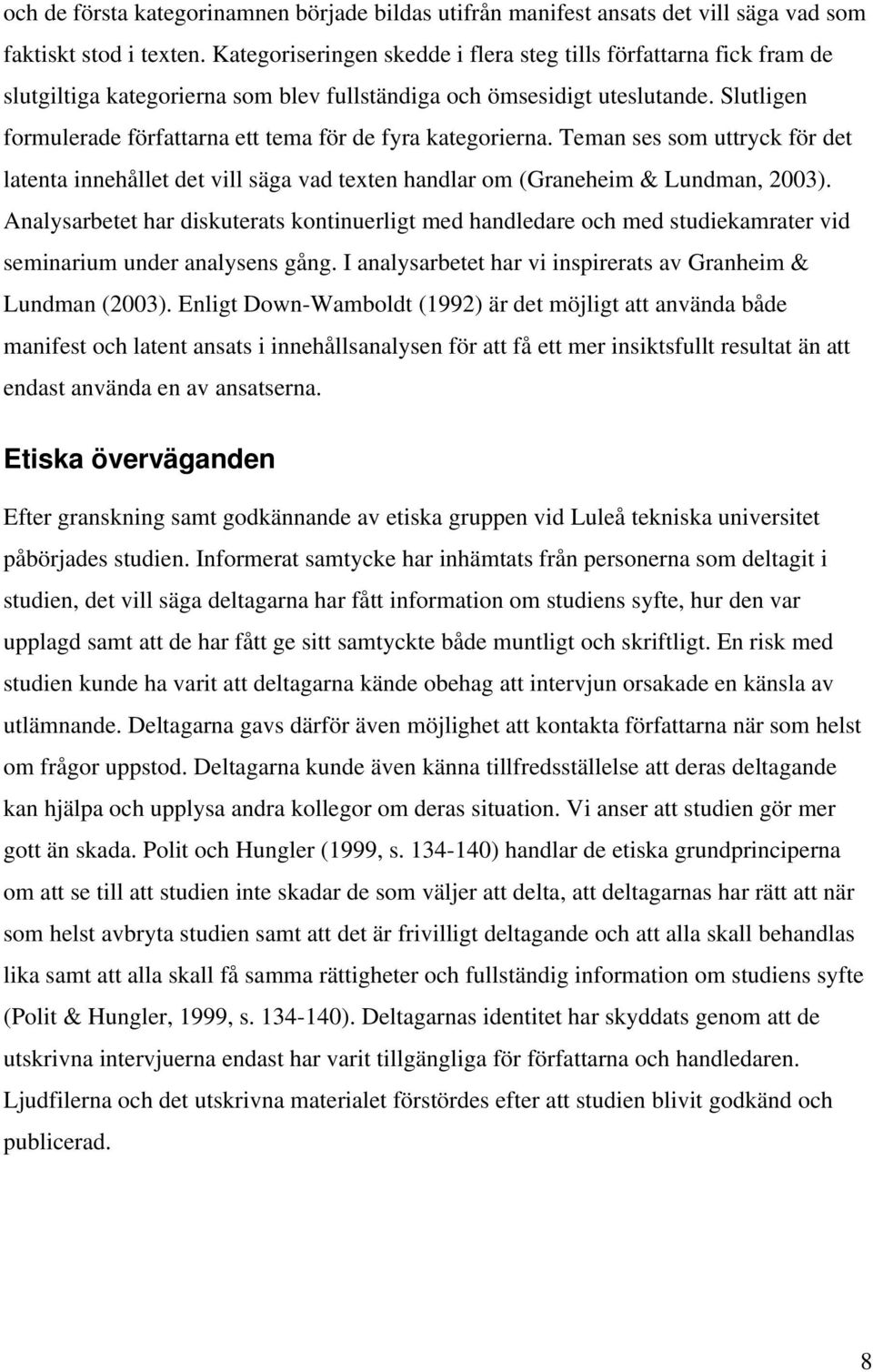 Slutligen formulerade författarna ett tema för de fyra kategorierna. Teman ses som uttryck för det latenta innehållet det vill säga vad texten handlar om (Graneheim & Lundman, 2003).