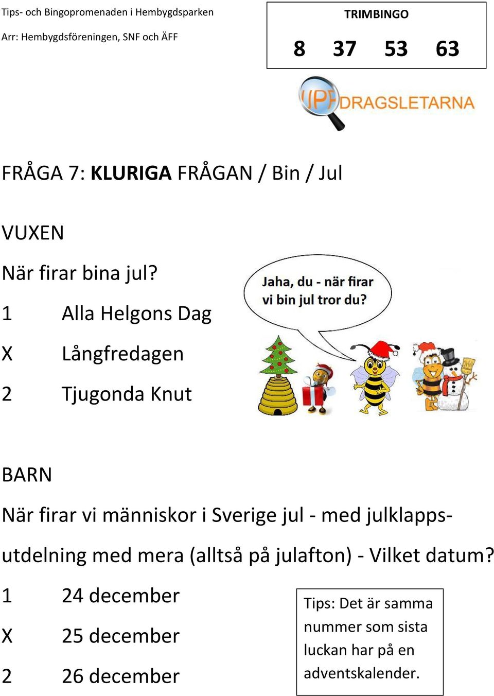 - med julklapps- utdelning med mera (alltså på julafton) - Vilket datum?